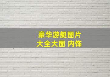 豪华游艇图片大全大图 内饰